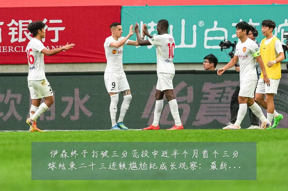 伊森终于打破三分荒投中近半个月首个三分球结束二十三连铁尴尬纪成长观察：最新赛事动态与深度分析